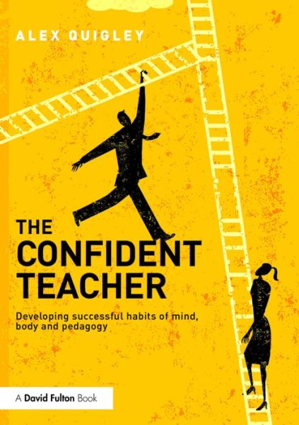 Cover for Quigley, Alex (Huntington School, UK) · The Confident Teacher: Developing successful habits of mind, body and pedagogy (Pocketbok) (2016)