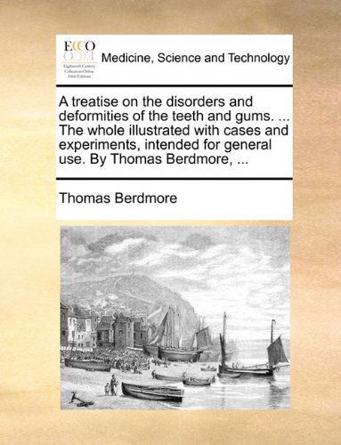 Cover for Thomas Berdmore · A Treatise on the Disorders and Deformities of the Teeth and Gums. ... the Whole Illustrated with Cases and Experiments, Intended for General Use. by Thomas Berdmore, ... (Paperback Book) (2010)