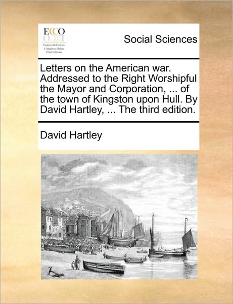 Cover for David Hartley · Letters on the American War. Addressed to the Right Worshipful the Mayor and Corporation, ... of the Town of Kingston Upon Hull. by David Hartley, ... (Paperback Book) (2010)