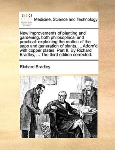 Cover for Richard Bradley · New Improvements of Planting and Gardening, Both Philosophical and Practical: Explaining the Motion of the Sapp and Generation of Plants. ... Adorn'd (Paperback Bog) (2010)