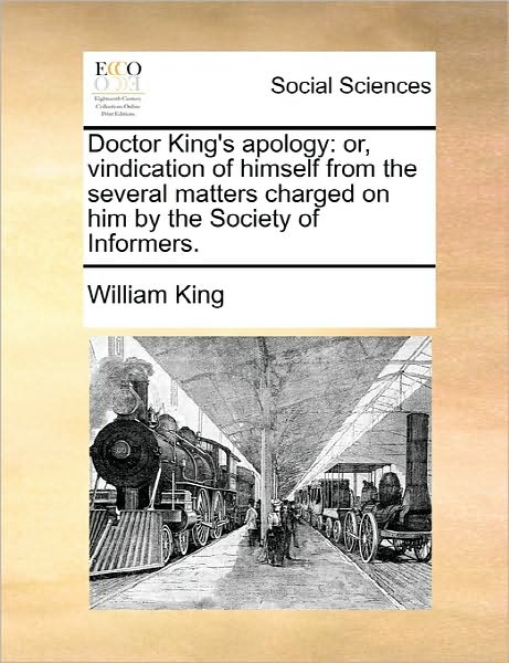 Cover for William King · Doctor King's Apology: Or, Vindication of Himself from the Several Matters Charged on Him by the Society of Informers. (Paperback Book) (2010)