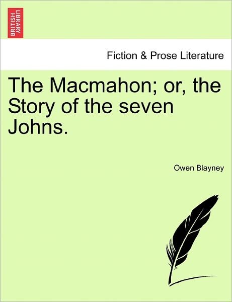 The Macmahon; Or, the Story of the Seven Johns. - Owen Blayney - Kirjat - British Library, Historical Print Editio - 9781241213343 - torstai 17. maaliskuuta 2011