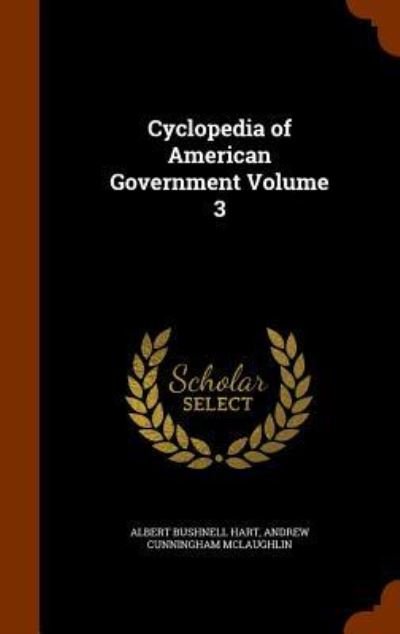 Cover for Albert Bushnell Hart · Cyclopedia of American Government Volume 3 (Innbunden bok) (2015)
