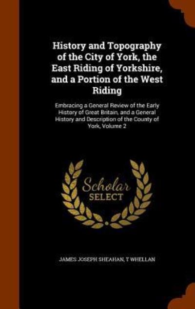 Cover for James Joseph Sheahan · History and Topography of the City of York, the East Riding of Yorkshire, and a Portion of the West Riding (Hardcover Book) (2015)