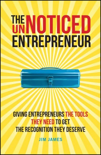 The UnNoticed Entrepreneur, Book 2: Giving Entrepreneurs the Tools They Need to Get the Recognition They Deserve - Jim James - Livres - John Wiley & Sons Inc - 9781394195343 - 25 avril 2024