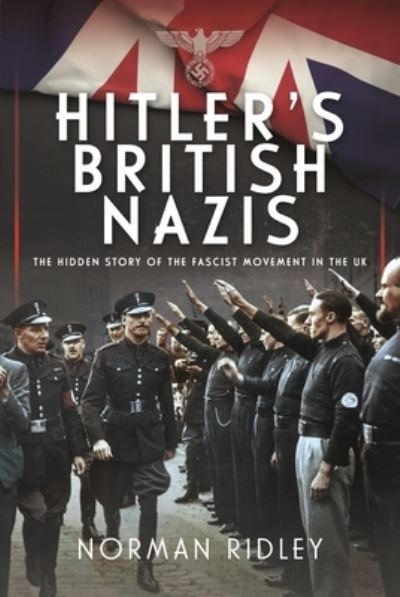 Cover for Norman Ridley · Hitler's British Nazis: The Hidden Story of the Fascist Movement in the UK (Inbunden Bok) (2024)