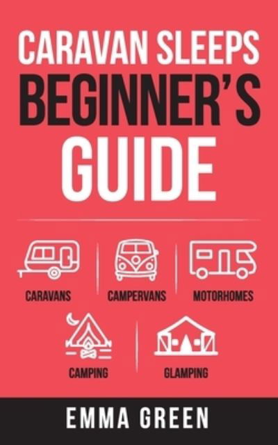 Caravan Sleeps Beginner's Guide - Emma Green - Livres - Caravan Sleeps - 9781399905343 - 1 octobre 2021