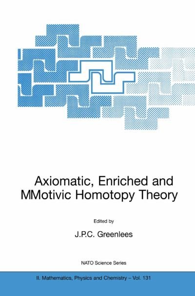 Cover for J P C Greenlees · Axiomatic, Enriched and Motivic Homotopy Theory: Proceedings of the NATO Advanced Study Institute on Axiomatic, Enriched and Motivic Homotopy Theory Cambridge, United Kingdom 9-20 September 2002 - NATO Science Series II (Paperback Book) [2004 edition] (2004)