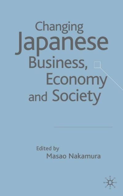 Cover for Masao Nakamura · Changing Japanese Business, Economy and Society: Globalization of Post-Bubble Japan (Hardcover Book) [2004 edition] (2004)
