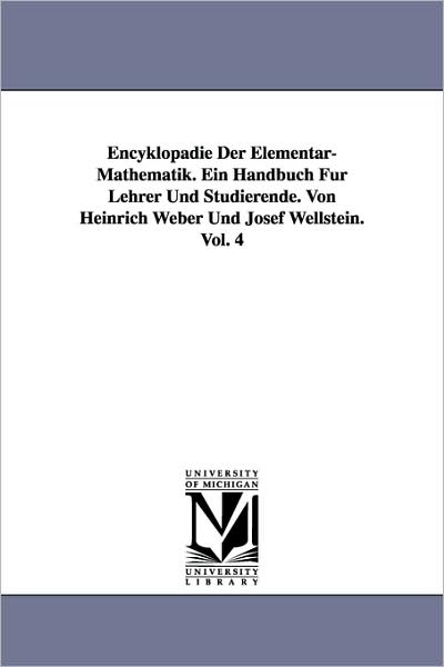 Encyklopadie Der Elementar-mathematik. Ein Handbuch Fur Lehrer Und Studierende. Von Heinrich Weber Und Josef Wellstein. Vol. 4 - Heinrich Weber - Kirjat - University of Michigan Library - 9781418185343 - keskiviikko 13. syyskuuta 2006