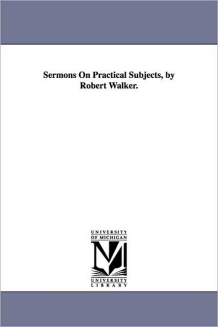 Cover for Robert Walker · Sermons on Practical Subjects, by Robert Walker. (Paperback Book) (2006)
