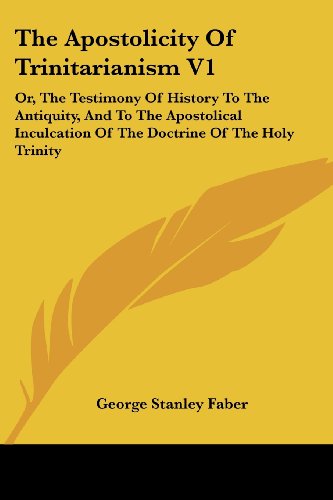 Cover for George Stanley Faber · The Apostolicity of Trinitarianism V1: Or, the Testimony of History to the Antiquity, and to the Apostolical Inculcation of the Doctrine of the Holy Trinity (Paperback Book) (2007)