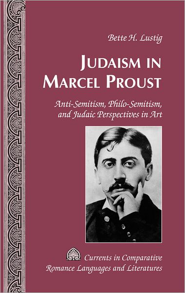 Cover for Bette H. Lustig · Judaism in Marcel Proust: Anti-Semitism, Philo-Semitism, and Judaic Perspectives in Art - Currents in Comparative Romance Languages &amp; Literatures (Hardcover Book) [New edition] (2012)