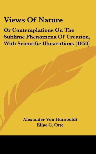 Cover for Alexander Von Humboldt · Views of Nature: or Contemplations on the Sublime Phenomena of Creation, with Scientific Illustrations (1850) (Hardcover Book) (2008)