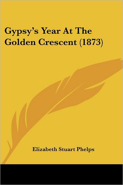 Cover for Elizabeth Stuart Phelps · Gypsy's Year at the Golden Crescent (1873) (Paperback Book) (2008)