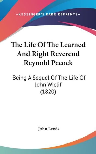 Cover for John Lewis · The Life of the Learned and Right Reverend Reynold Pecock: Being a Sequel of the Life of John Wiclif (1820) (Hardcover Book) (2008)