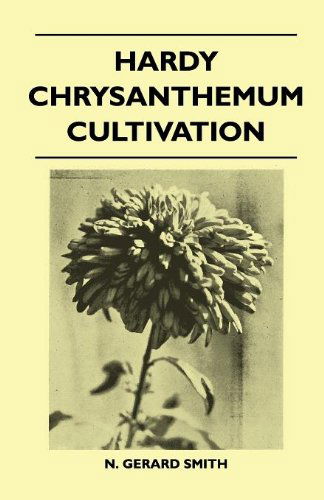 Hardy Chrysanthemum Cultivation - N. Gerard Smith - Books - Kennelly Press - 9781446508343 - November 9, 2010