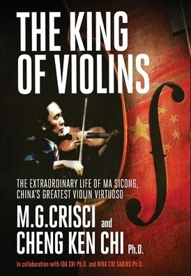 Cover for M G Crisci · The King of Violins: The Extraordinary Life of Ma Sciong, China's Greatest Violin Virtuoso (Hardcover Book) (2020)