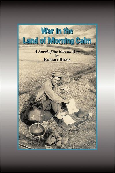 Cover for Robert Riggs · War in the Land of Morning Calm: a Korean War Novel (Paperback Book) (2011)