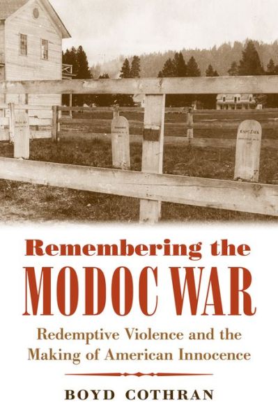 Cover for Boyd Cothran · Remembering the Modoc War: Redemptive Violence and the Making of American Innocence (Paperback Book) (2017)