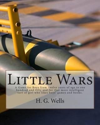 Little Wars - H G Wells - Books - Createspace Independent Publishing Platf - 9781479351343 - March 6, 2013