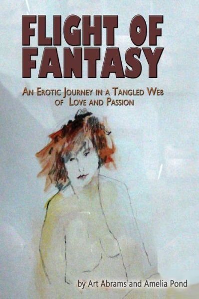 Cover for Art Abrams · Flight of Fantasy: an Erotic Journey in a Tangled Web of Love and Passion (Paperback Bog) (2012)
