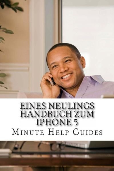 Cover for Minute Help Guides · Eines Neulings Handbuch Zum Iphone 5 (Paperback Book) [German edition] (2012)