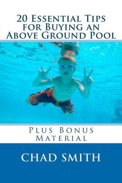 Cover for Chad Smith · 20 Essential Tips for Buying an Above Ground Pool: Plus Bonus Material (Paperback Bog) (2012)