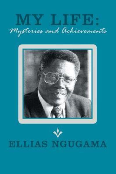 Cover for Ellias Ngugama · My Life: Mysteries and Achievements (Paperback Book) (2013)