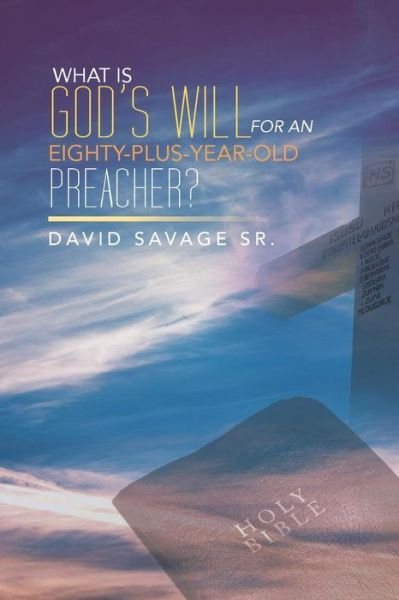 Cover for David Savage · What is God's Will for an Eighty-plus-year-old Preacher? (Pocketbok) (2013)