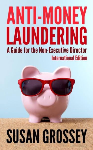 Cover for Susan Grossey · Anti-money Laundering: a Guide for the Non-executive Director Lnternational Edition: Everything Any Director or Partner of a Firm Covered by ... Board's Responsibilities Relating to Aml / Cft (Taschenbuch) [Int edition] (2013)