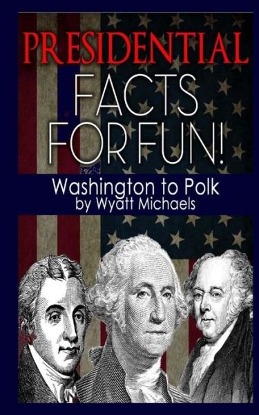 Cover for Wyatt Michaels · Presidential Facts for Fun! Washington to Polk (Paperback Bog) (2013)
