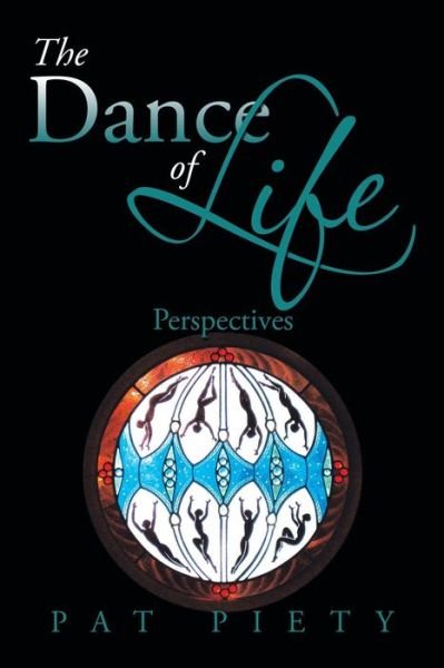 The Dance of Life: Perspectives - Pat Piety - Livres - Xlibris Corporation - 9781493111343 - 19 novembre 2013
