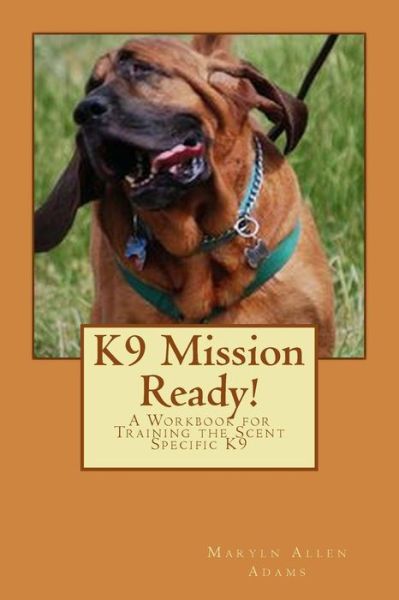 Cover for Maryln Allen Adams · K9 Mission Ready!: a Workbook for Training the Scent Specific K9 (Paperback Book) (2013)