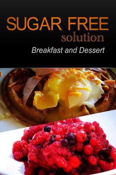 Sugar-free Solution - Breakfast and Dessert - Sugar-free Solution 2 Pack Books - Books - Createspace - 9781494776343 - December 23, 2013