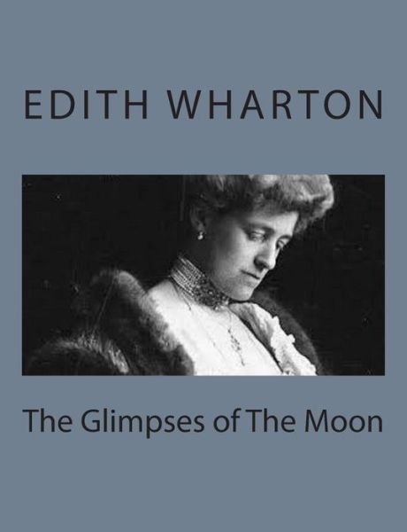 The Glimpses of the Moon - Edith Wharton - Libros - Createspace - 9781497564343 - 6 de abril de 2014
