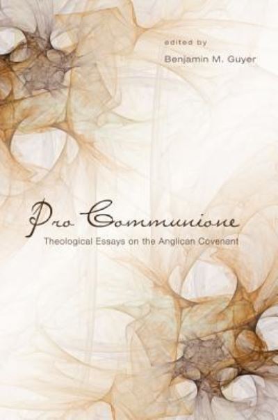 Pro Communione: Theological Essays on the Anglican Covenant - Benjamin Guyer - Böcker - Pickwick Publications - 9781498260343 - 1 juli 2012