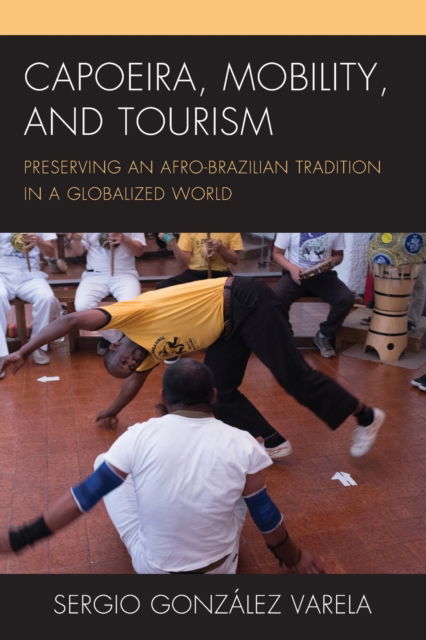 Cover for Sergio Gonzalez Varela · Capoeira, Mobility, and Tourism : Preserving an Afro-Brazilian Tradition in a Globalized World (Paperback Book) (2023)