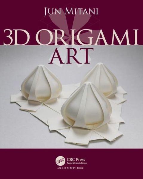 Cover for Mitani, Jun (University of Tsukuba, Japan) · 3D Origami Art - AK Peters / CRC Recreational Mathematics Series (Paperback Bog) (2016)