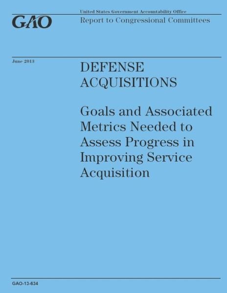 Defense Acquisitions: Goals and Associated Metrics Needed to Assess Progress in Improving Service Acquistion - Government Accountability Office - Libros - Createspace - 9781503184343 - 31 de diciembre de 2014