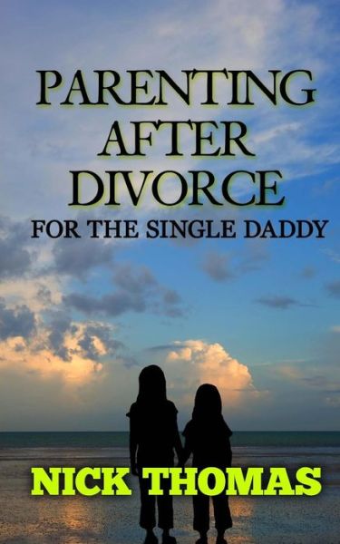 Cover for Nick Thomas · Parenting After Divorce for the Single Daddy: the Best Guide to Helping Single Dads Deal with Parenting Challenges After a Divorce (Paperback Book) (2015)