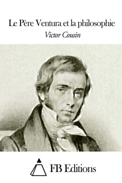 Le Pere Ventura et La Philosophie - Victor Cousin - Books - Createspace - 9781506138343 - January 7, 2015