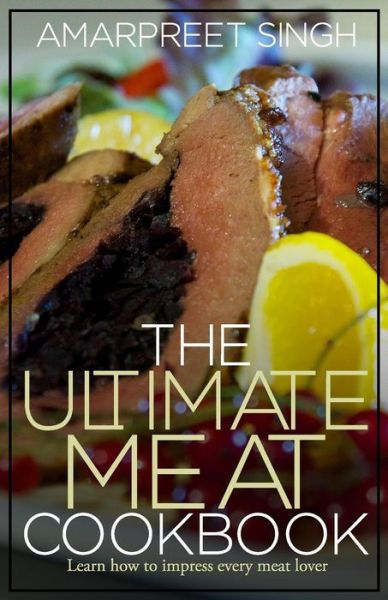 Cover for Amarpreet Singh · The Ultimate Meat Cookbook: Learn How to Impress Every Meat Lover (Paperback Book) (2015)