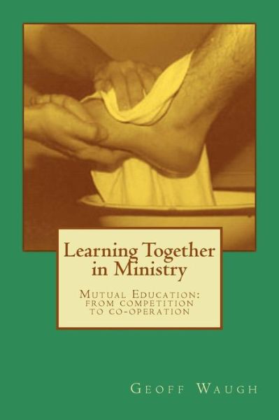 Cover for Dr Geoff Waugh · Learning Together in Ministry: Mutual Education: from Competition to Co-operation (Taschenbuch) (2015)