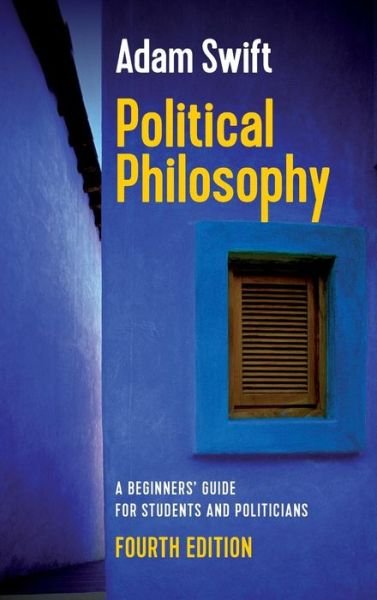 Cover for Swift, Adam (Balliol College, Oxford) · Political Philosophy: A Beginners' Guide for Students and Politicians (Hardcover bog) (2019)