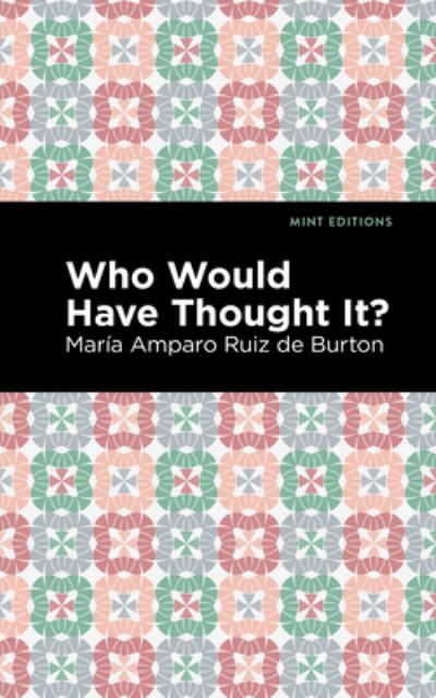 Cover for Mara Amparo Ruiz de Burton · Who Would Have Thought It?: A Novel - Mint Editions (Gebundenes Buch) (2021)