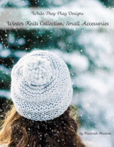 Cover for Kalurah Hudson · Winter Knits Collection: Small Accessories: While They Play Designs (Pocketbok) (2015)