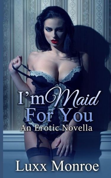 Cover for Luxx Monroe · I'm Maid for You: an Erotic Novella (Taschenbuch) (2015)