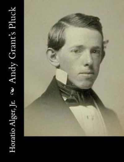 Andy Grant's Pluck - Horatio Alger - Libros - Createspace Independent Publishing Platf - 9781517338343 - 14 de septiembre de 2015