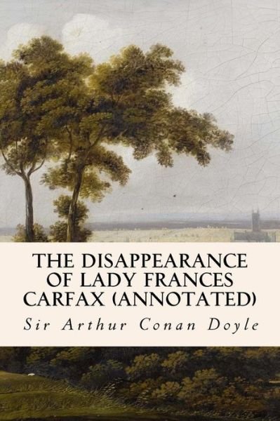 Cover for Sir Arthur Conan Doyle · The Disappearance of Lady Frances Carfax (Annotated) (Paperback Bog) (2015)